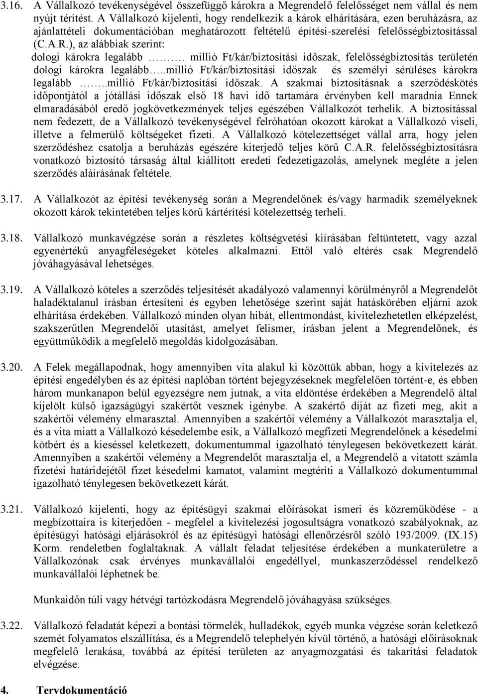 ), az alábbiak szerint: dologi károkra legalább. millió Ft/kár/biztosítási időszak, felelősségbiztosítás területén dologi károkra legalább.