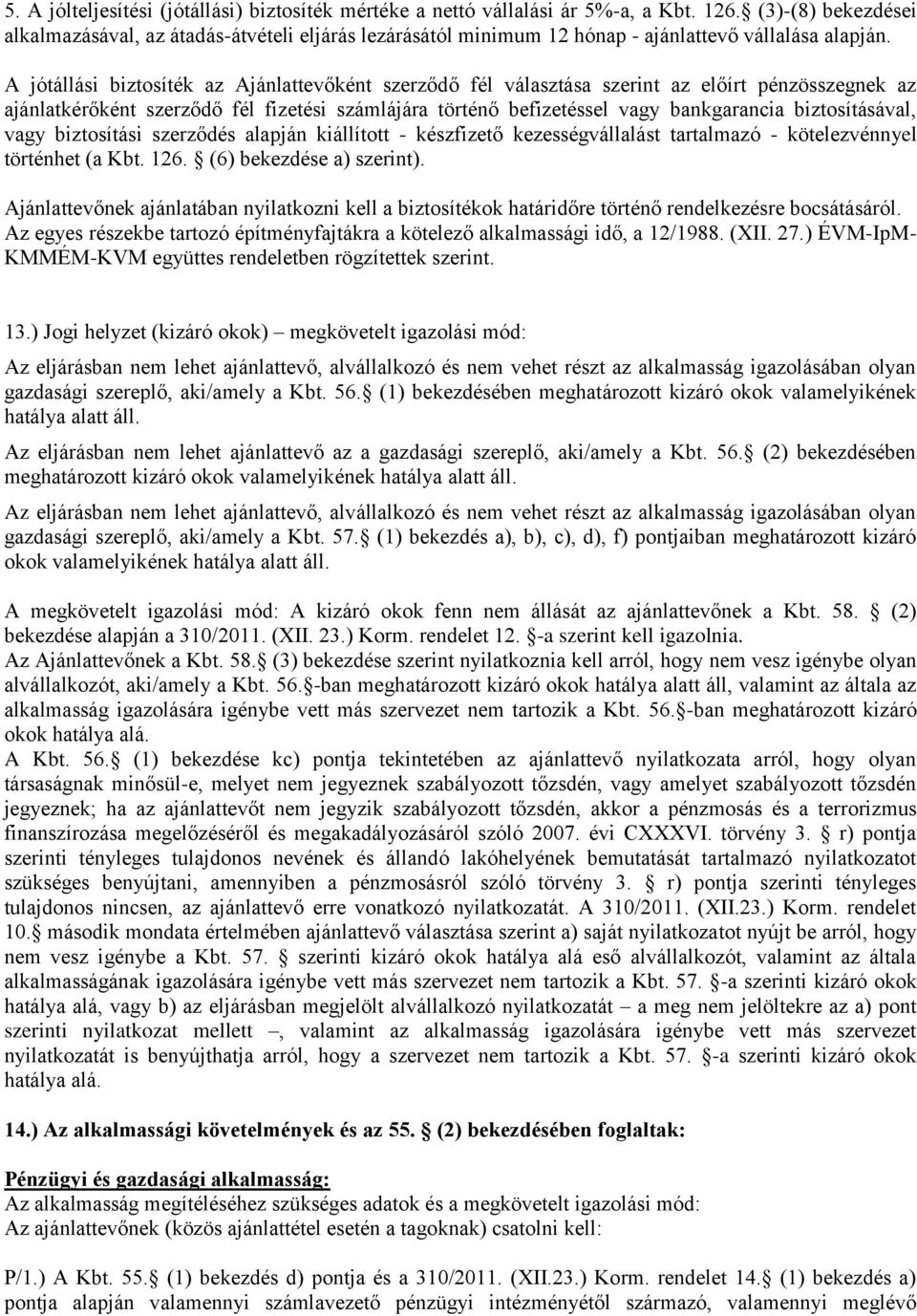 A jótállási biztosíték az Ajánlattevőként szerződő fél választása szerint az előírt pénzösszegnek az ajánlatkérőként szerződő fél fizetési számlájára történő befizetéssel vagy bankgarancia