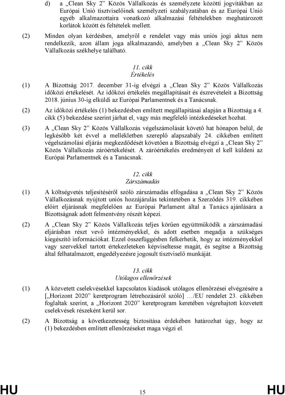 (2) Minden olyan kérdésben, amelyről e rendelet vagy más uniós jogi aktus nem rendelkezik, azon állam joga alkalmazandó, amelyben a Clean Sky 2 Közös Vállalkozás székhelye található. 11.