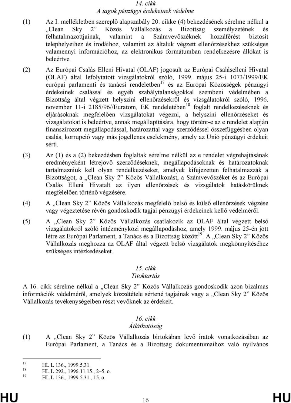 valamint az általuk végzett ellenőrzésekhez szükséges valamennyi információhoz, az elektronikus formátumban rendelkezésre állókat is beleértve.