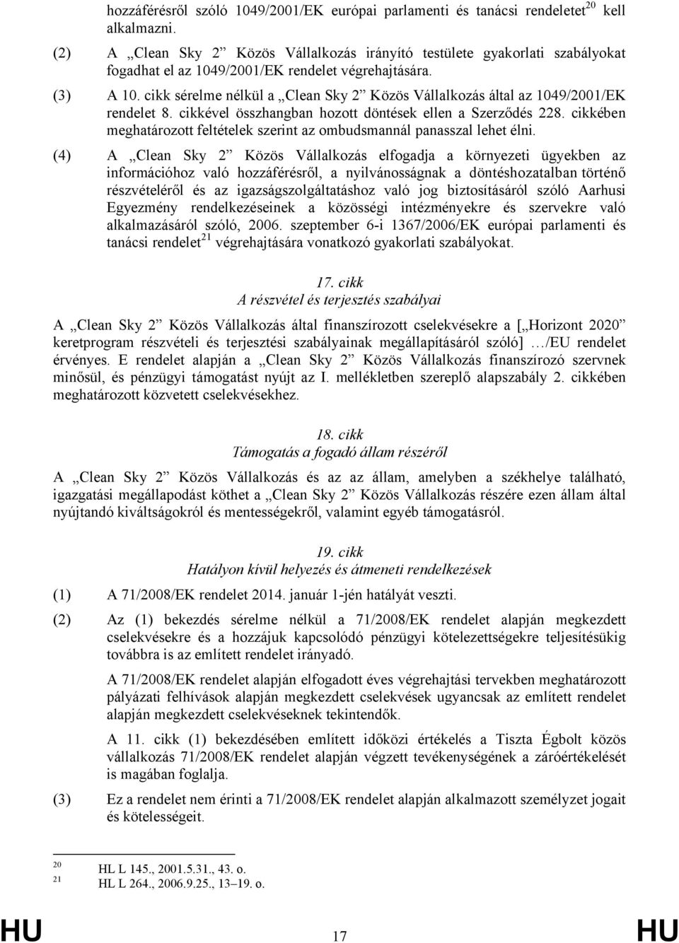 cikk sérelme nélkül a Clean Sky 2 Közös Vállalkozás által az 1049/2001/EK rendelet 8. cikkel összhangban hozott döntések ellen a Szerződés 228.