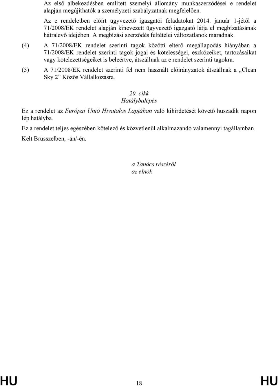 (4) A 71/2008/EK rendelet szerinti tagok közötti eltérő megállapodás hiányában a 71/2008/EK rendelet szerinti tagok jogai és kötelességei, eszközeiket, tartozásaikat vagy kötelezettségeiket is