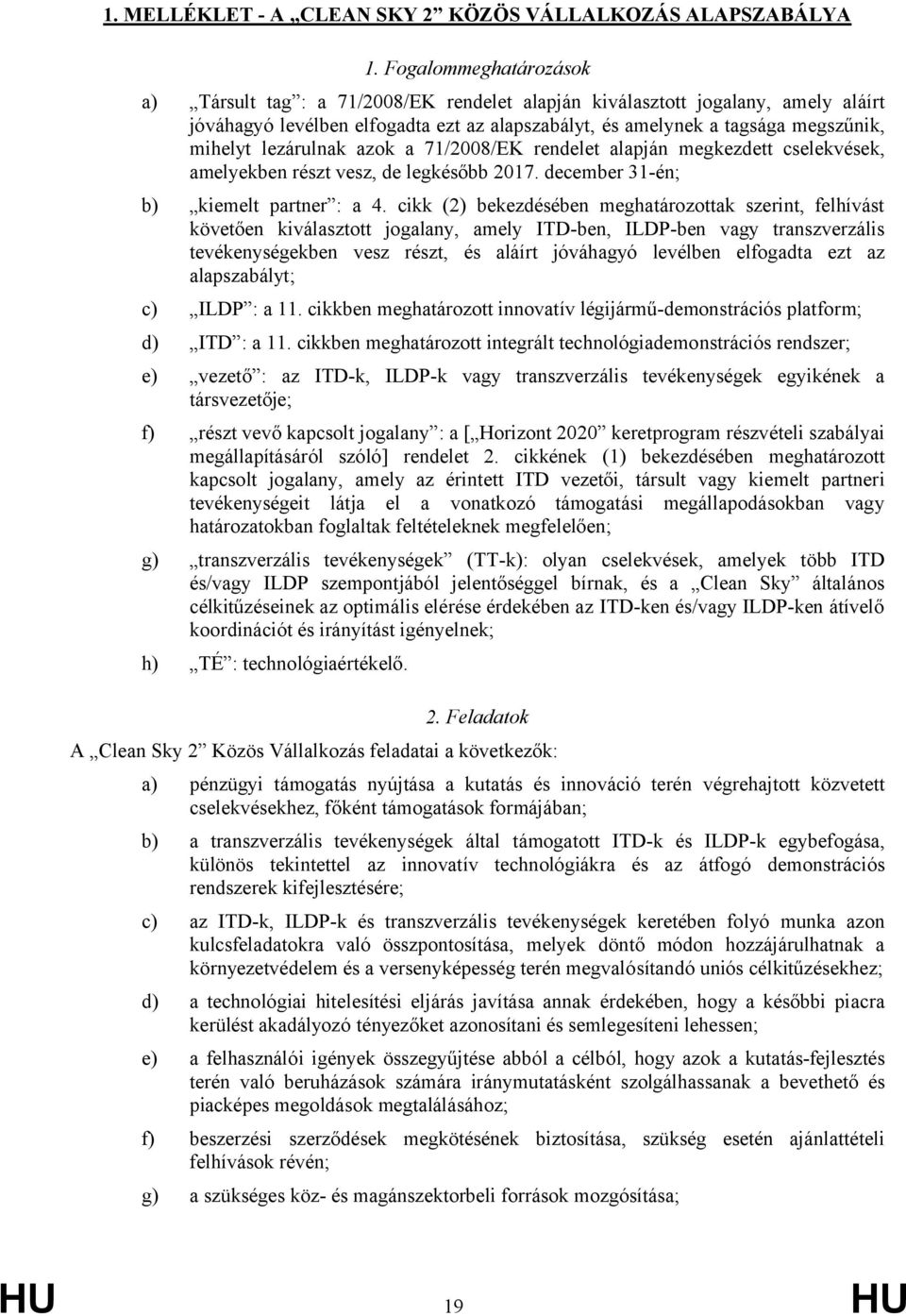 lezárulnak azok a 71/2008/EK rendelet alapján megkezdett cselekvések, amelyekben részt vesz, de legkésőbb 2017. december 31-én; b) kiemelt partner : a 4.