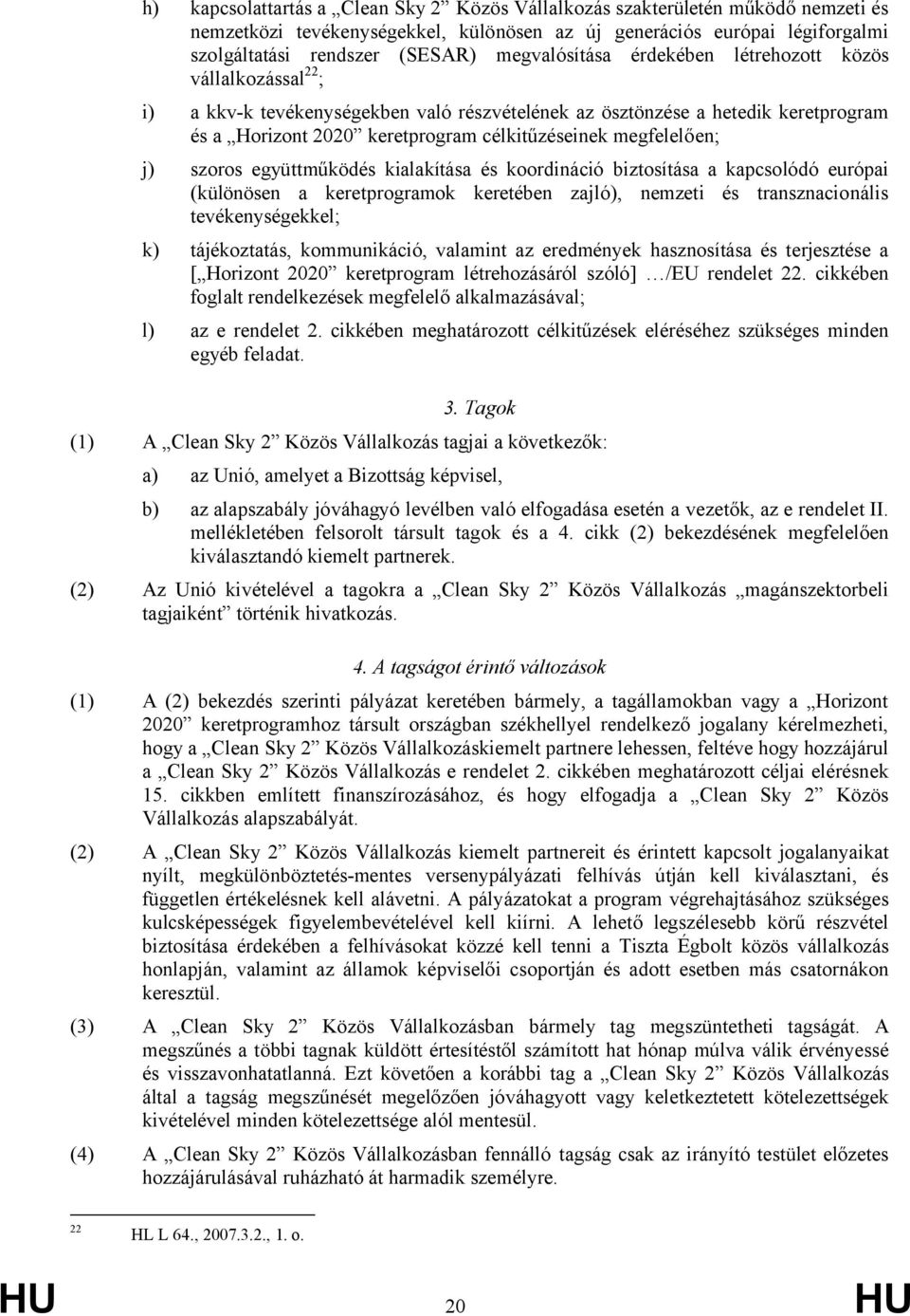 megfelelően; j) szoros együttműködés kialakítása és koordináció biztosítása a kapcsolódó európai (különösen a keretprogramok keretében zajló), nemzeti és transznacionális tevékenységekkel; k)