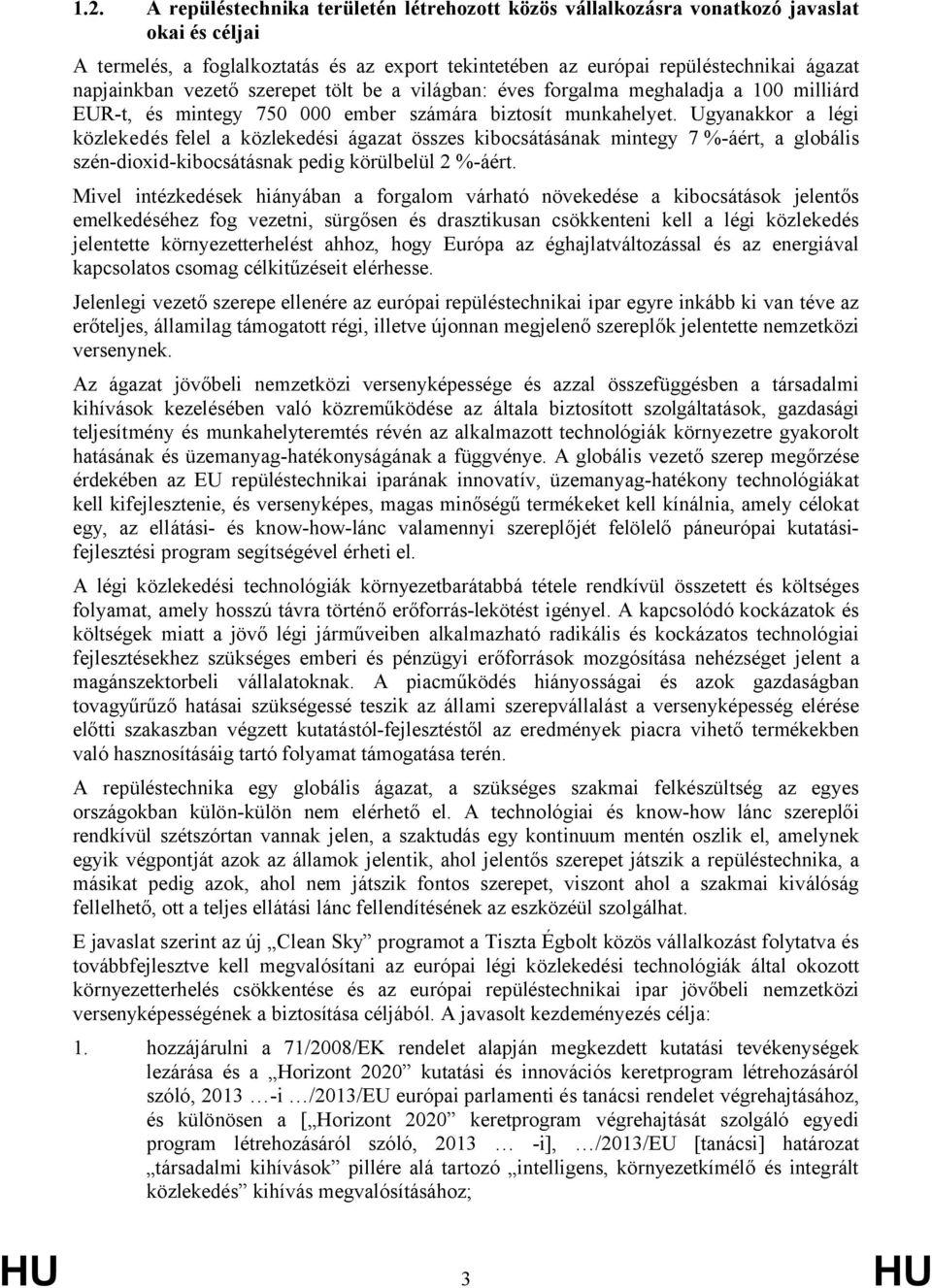 Ugyanakkor a légi közlekedés felel a közlekedési ágazat összes kibocsátásának mintegy 7 %-áért, a globális szén-dioxid-kibocsátásnak pedig körülbelül 2 %-áért.