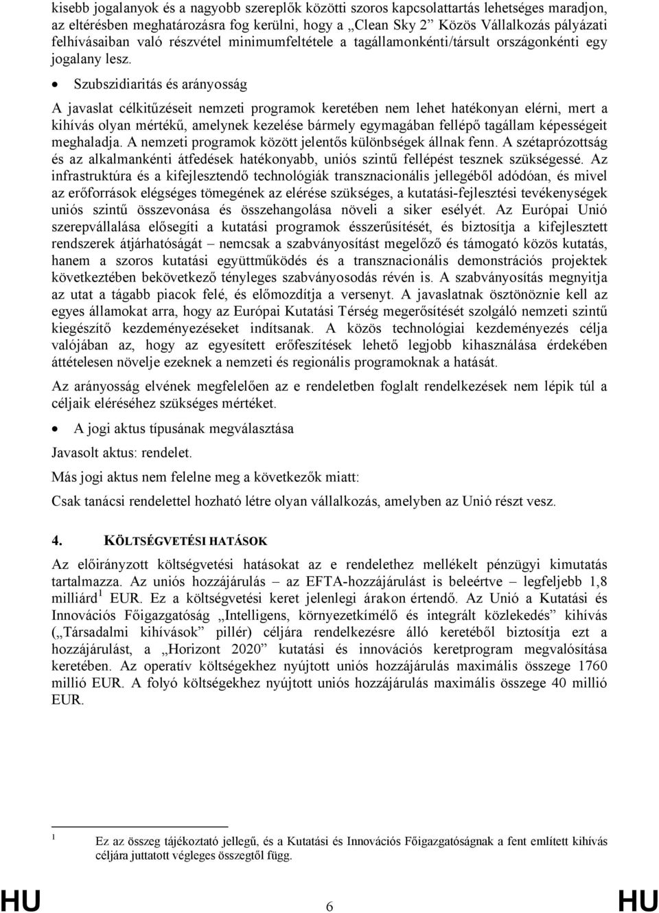 Szubszidiaritás és arányosság A javaslat célkitűzéseit nemzeti programok keretében nem lehet hatékonyan elérni, mert a kihívás olyan mértékű, amelynek kezelése bármely egymagában fellépő tagállam