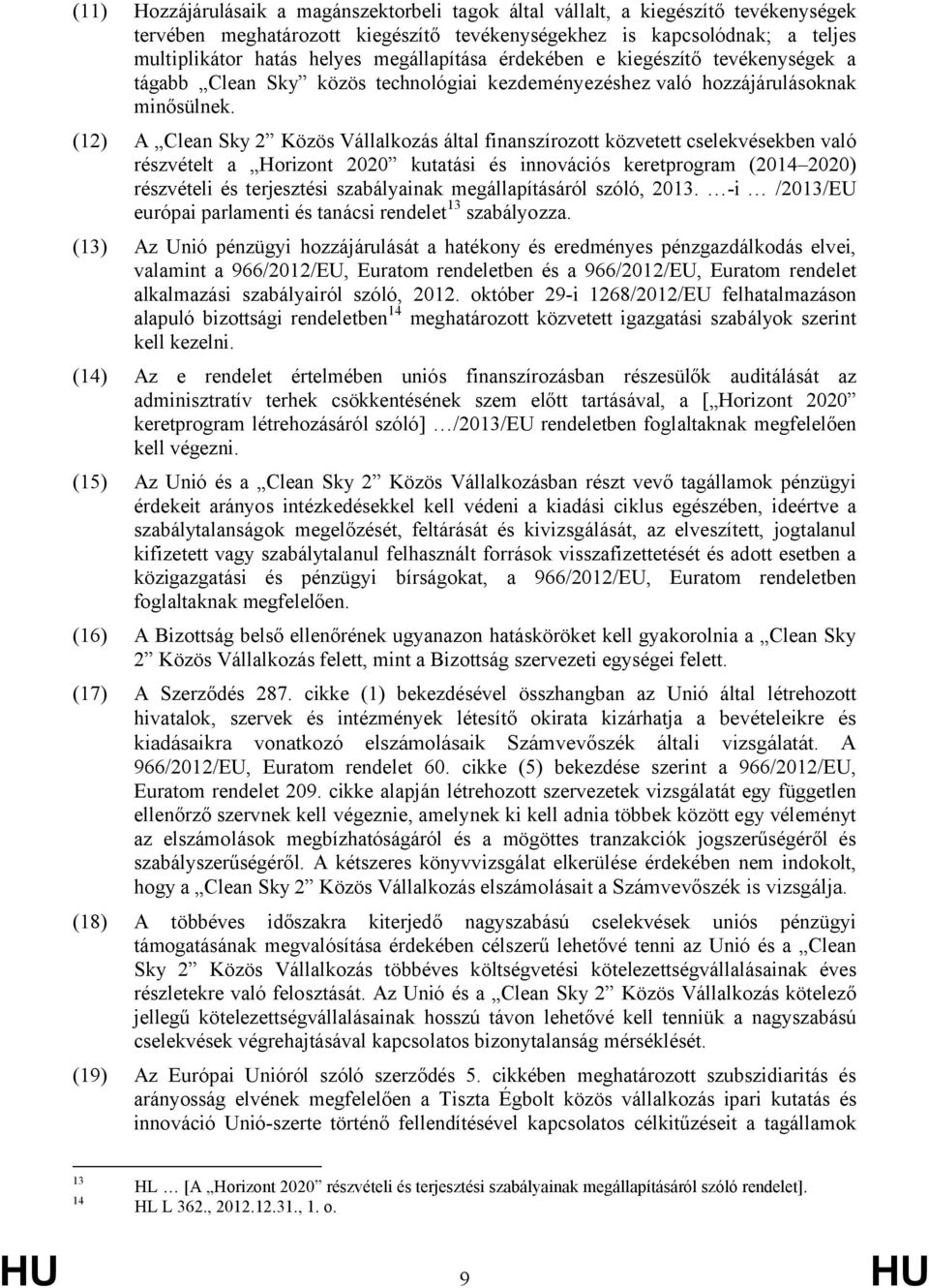 (12) A Clean Sky 2 Közös Vállalkozás által finanszírozott közvetett cselekvésekben való részvételt a Horizont 2020 kutatási és innovációs keretprogram (2014 2020) részvételi és terjesztési