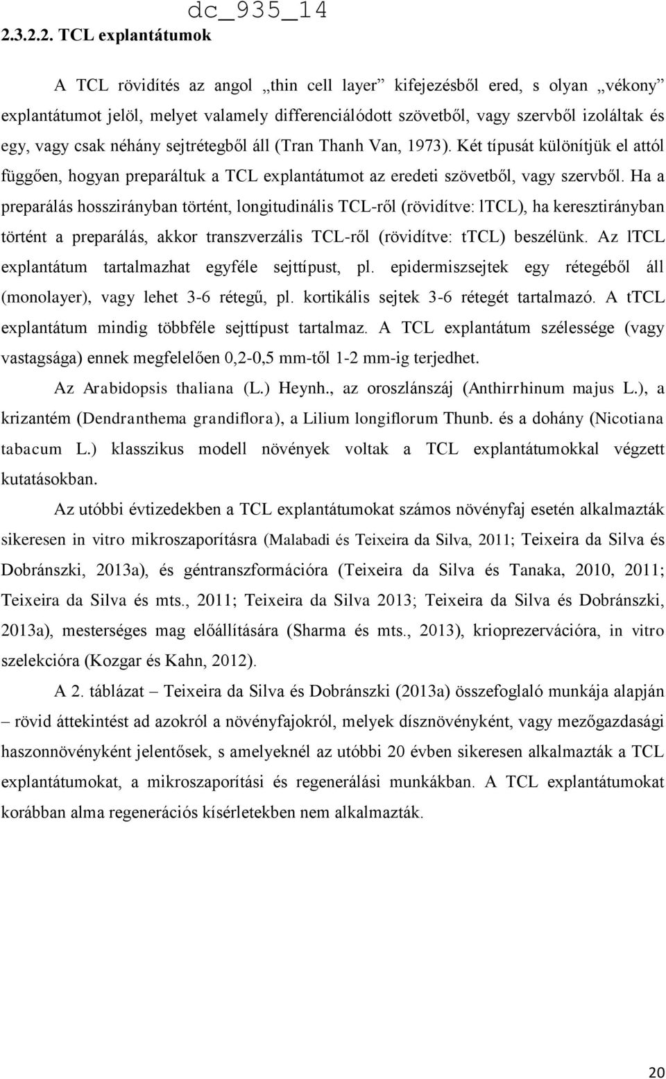 Ha a preparálás hosszirányban történt, longitudinális TCL-ről (rövidítve: ltcl), ha keresztirányban történt a preparálás, akkor transzverzális TCL-ről (rövidítve: ttcl) beszélünk.