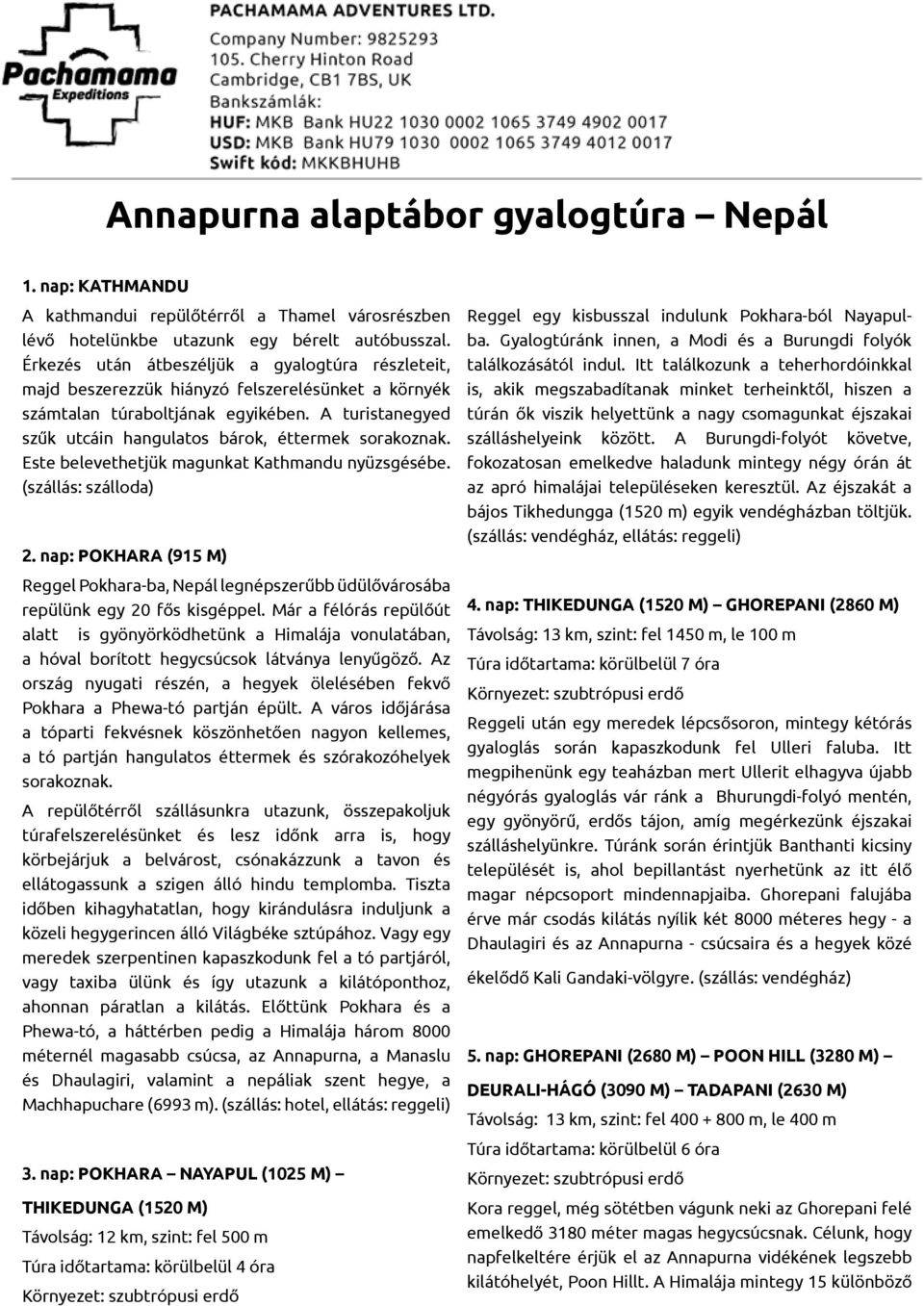 A turistanegyed szűk utcáin hangulatos bárok, éttermek sorakoznak. Este belevethetjük magunkat Kathmandu nyüzsgésébe. (szállás: szálloda) 2.