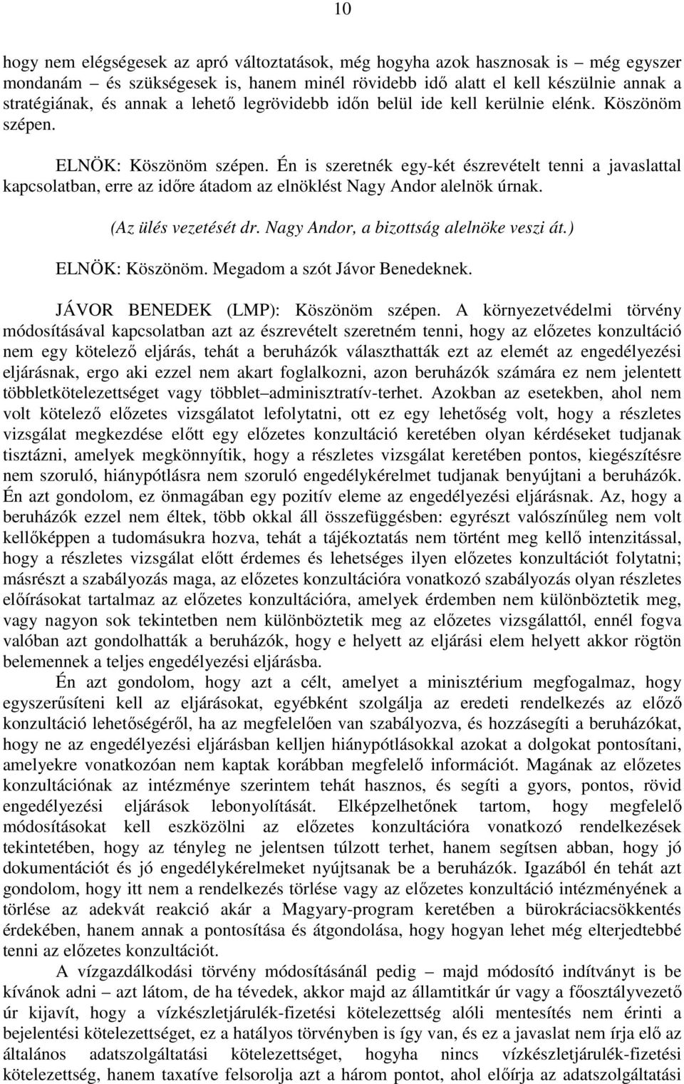 Én is szeretnék egy-két észrevételt tenni a javaslattal kapcsolatban, erre az időre átadom az elnöklést Nagy Andor alelnök úrnak. (Az ülés vezetését dr. Nagy Andor, a bizottság alelnöke veszi át.