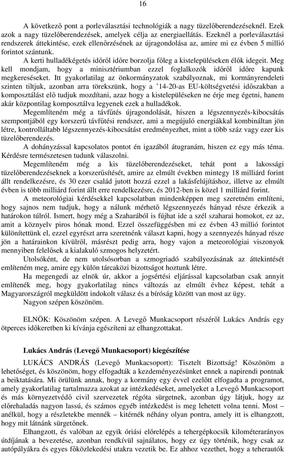 A kerti hulladékégetés időről időre borzolja főleg a kistelepüléseken élők idegeit. Meg kell mondjam, hogy a minisztériumban ezzel foglalkozók időről időre kapunk megkereséseket.