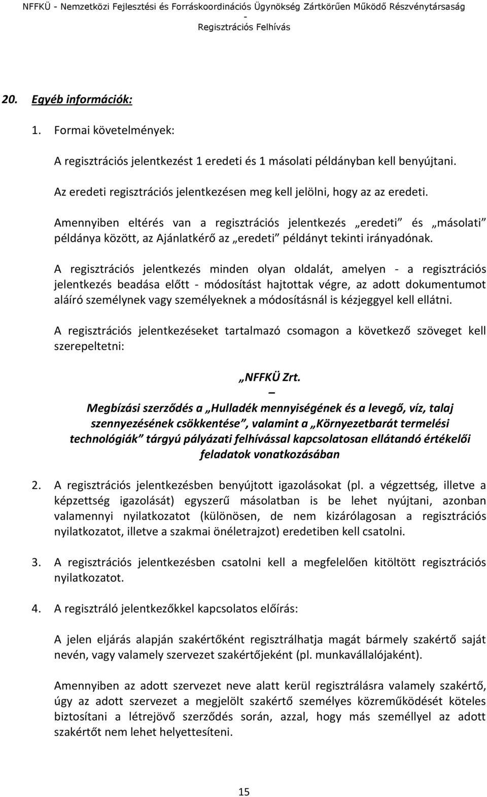 Amennyiben eltérés van a regisztrációs jelentkezés eredeti és másolati példánya között, az Ajánlatkérő az eredeti példányt tekinti irányadónak.