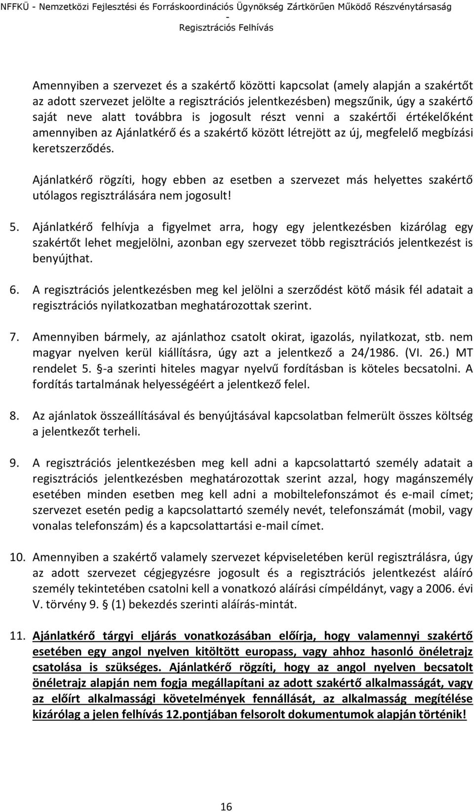 a szakértő között létrejött az új, megfelelő megbízási keretszerződés. Ajánlatkérő rögzíti, hogy ebben az esetben a szervezet más helyettes szakértő utólagos regisztrálására nem jogosult! 5.