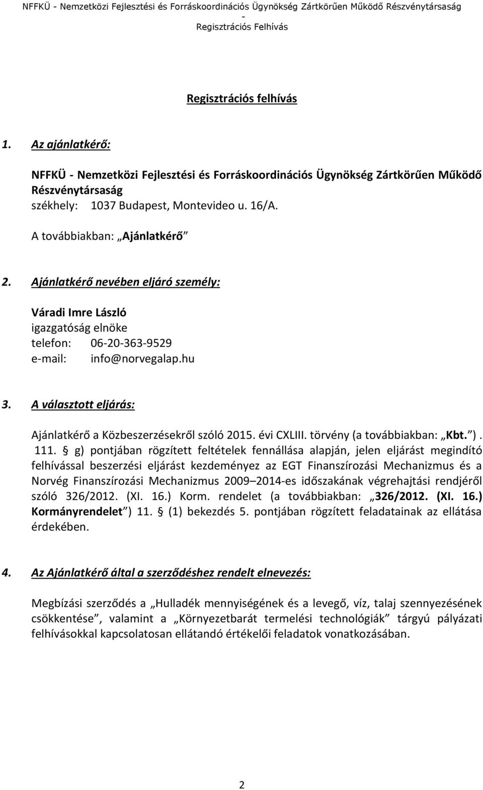 Ajánlatkérő nevében eljáró személy: Váradi Imre László igazgatóság elnöke telefon: 06-20-363-9529 e-mail: info@norvegalap.hu 3. A választott eljárás: Ajánlatkérő a Közbeszerzésekről szóló 2015.