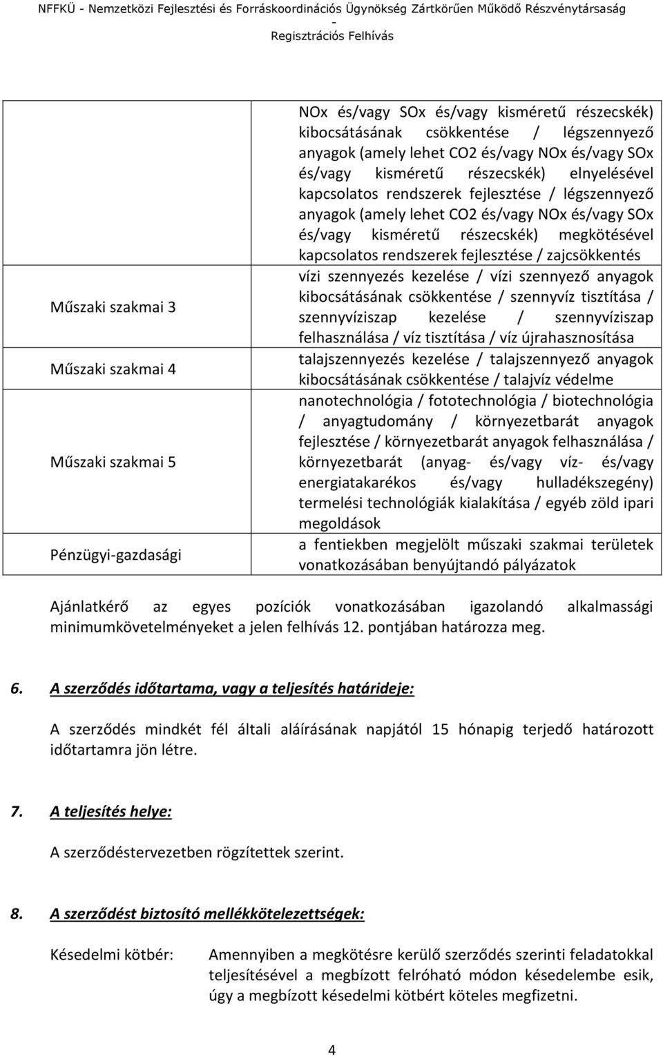 fejlesztése / légszennyező anyagok (amely lehet CO2 és/vagy NOx és/vagy SOx és/vagy kisméretű részecskék) megkötésével kapcsolatos rendszerek fejlesztése / zajcsökkentés vízi szennyezés kezelése /