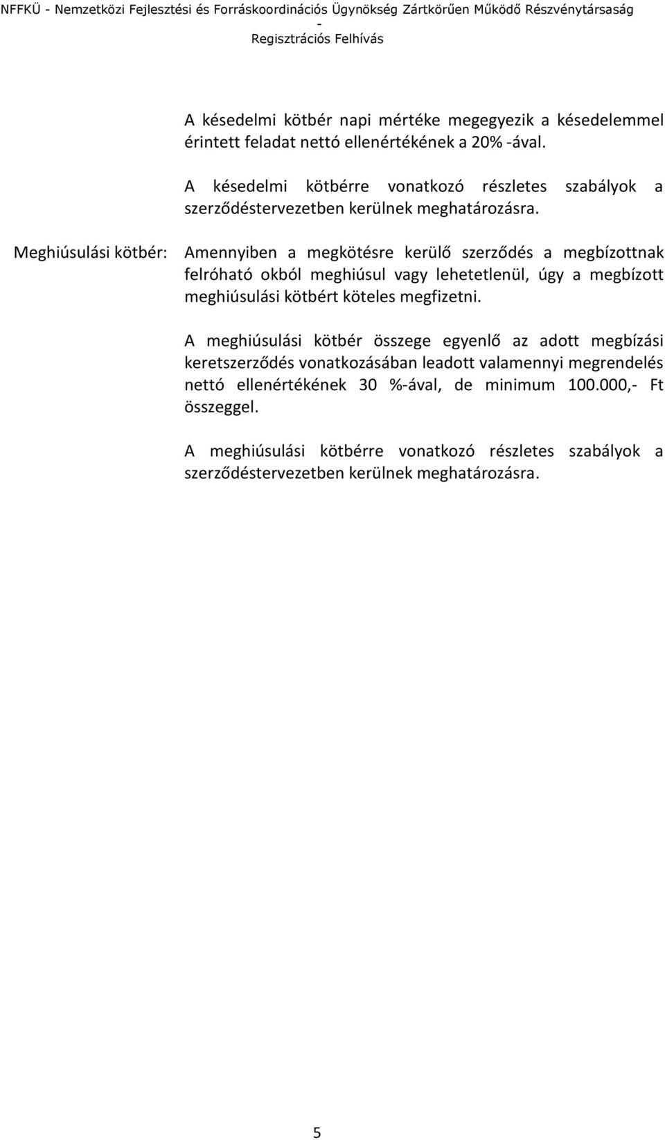 Meghiúsulási kötbér: Amennyiben a megkötésre kerülő szerződés a megbízottnak felróható okból meghiúsul vagy lehetetlenül, úgy a megbízott meghiúsulási kötbért köteles megfizetni.