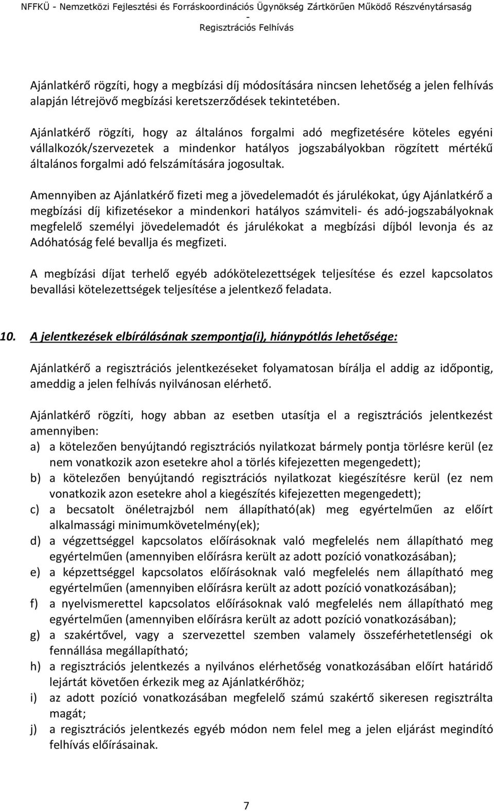 Ajánlatkérő rögzíti, hogy az általános forgalmi adó megfizetésére köteles egyéni vállalkozók/szervezetek a mindenkor hatályos jogszabályokban rögzített mértékű általános forgalmi adó felszámítására