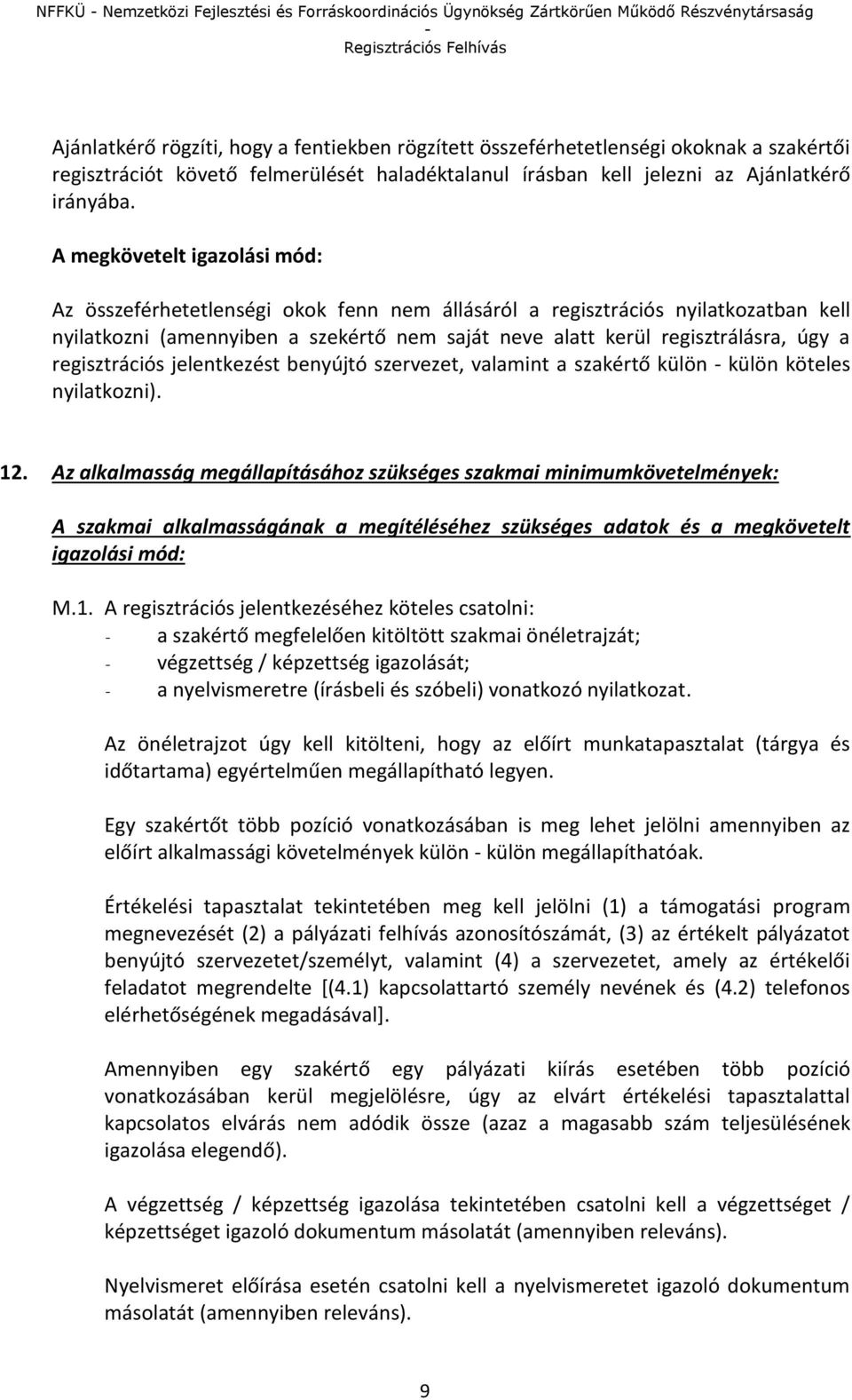 A megkövetelt igazolási mód: Az összeférhetetlenségi okok fenn nem állásáról a regisztrációs nyilatkozatban kell nyilatkozni (amennyiben a szekértő nem saját neve alatt kerül regisztrálásra, úgy a