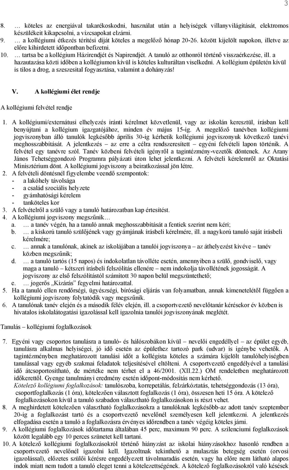 A tanuló az otthonról történő visszaérkezése, ill. a hazautazása közti időben a kollégiumon kívül is köteles kulturáltan viselkedni.