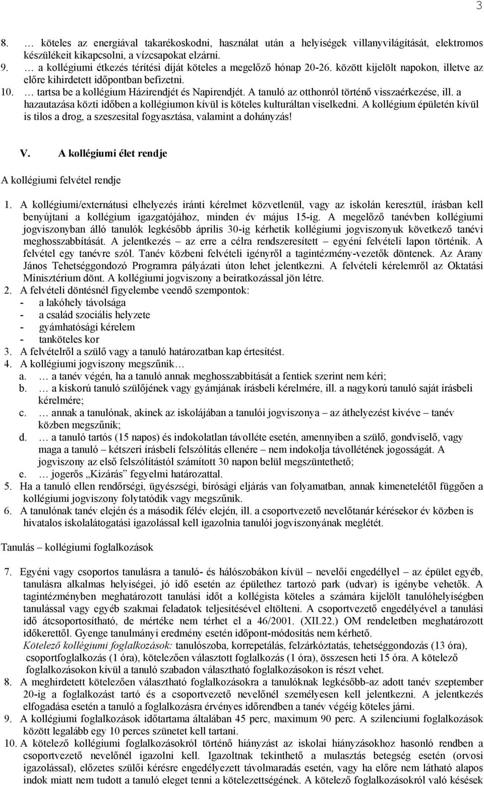 A tanuló az otthonról történő visszaérkezése, ill. a hazautazása közti időben a kollégiumon kívül is köteles kulturáltan viselkedni.