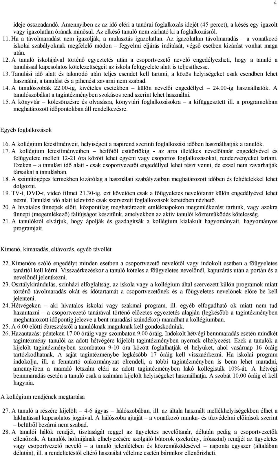 Az igazolatlan távolmaradás a vonatkozó iskolai szabályoknak megfelelő módon fegyelmi eljárás indítását, végső esetben kizárást vonhat maga után. 12.