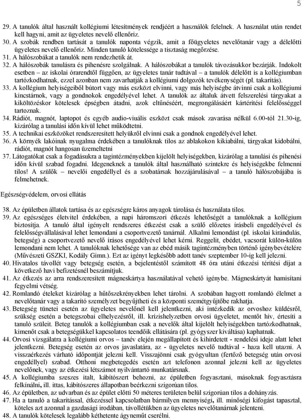A hálószobákat a tanulók nem rendezhetik át. 32. A hálószobák tanulásra és pihenésre szolgálnak. A hálószobákat a tanulók távozásukkor bezárják.