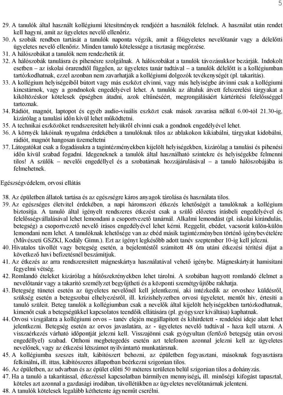 A hálószobákat a tanulók nem rendezhetik át. 32. A hálószobák tanulásra és pihenésre szolgálnak. A hálószobákat a tanulók távozásukkor bezárják.