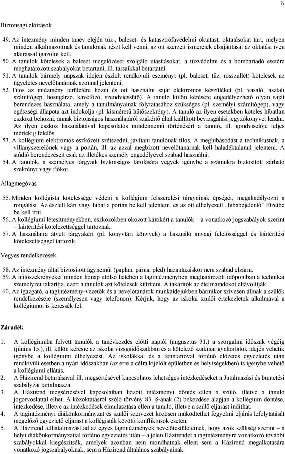 az oktatási íven aláírással igazolni kell. 50. A tanulók kötelesek a baleset megelőzését szolgáló utasításokat, a tűzvédelmi és a bombariadó esetére meghatározott szabályokat betartani, ill.