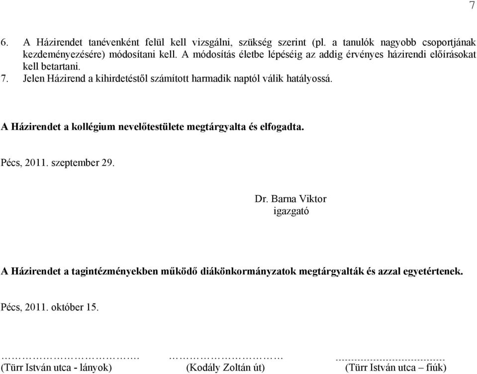 Jelen Házirend a kihirdetéstől számított harmadik naptól válik hatályossá. A Házirendet a kollégium nevelőtestülete megtárgyalta és elfogadta. Pécs, 2011.