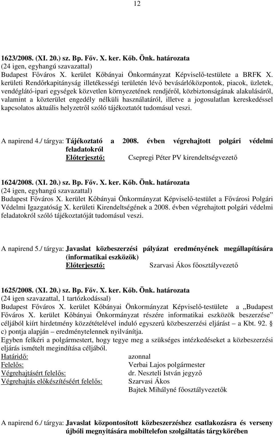 közterület engedély nélküli használatáról, illetve a jogosulatlan kereskedéssel kapcsolatos aktuális helyzetről szóló tájékoztatót tudomásul veszi. A napirend 4./ tárgya: Tájékoztató a 2008.