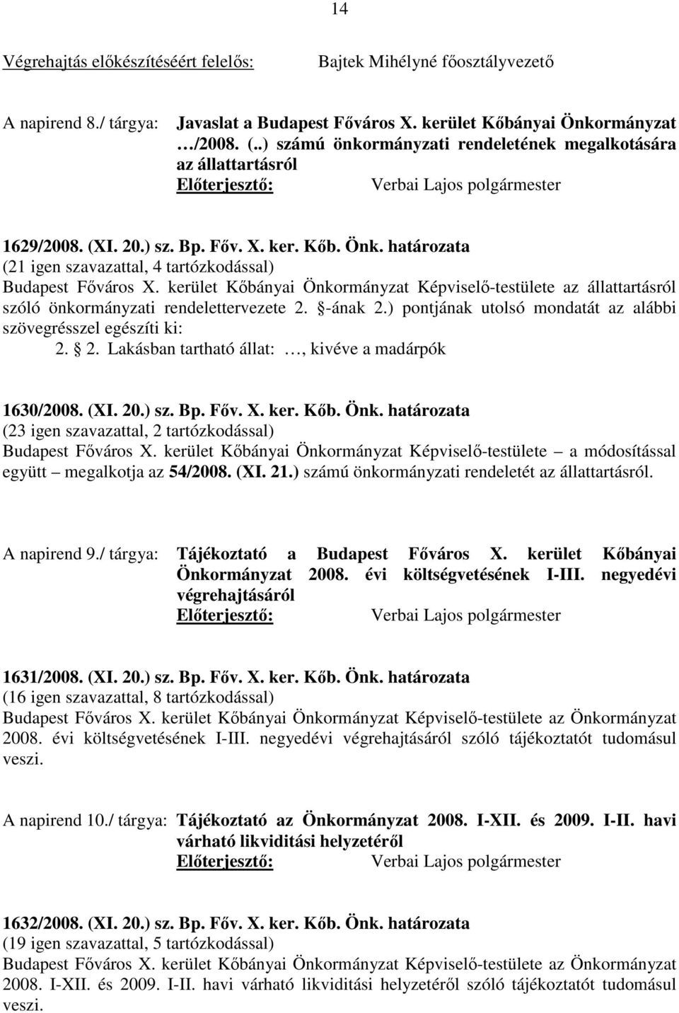 kerület Kőbányai Önkormányzat Képviselő-testülete az állattartásról szóló önkormányzati rendelettervezete 2. -ának 2.) pontjának utolsó mondatát az alábbi szövegrésszel egészíti ki: 2. 2. Lakásban tartható állat:, kivéve a madárpók 1630/2008.