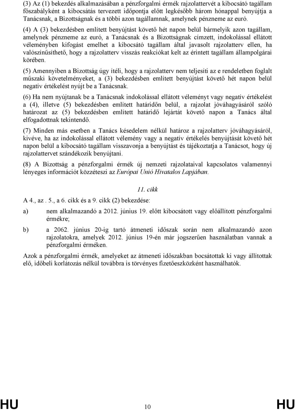 (4) A (3) bekezdésben említett benyújtást követő hét napon belül bármelyik azon tagállam, amelynek pénzneme az euró, a Tanácsnak és a Bizottságnak címzett, indokolással ellátott véleményben kifogást