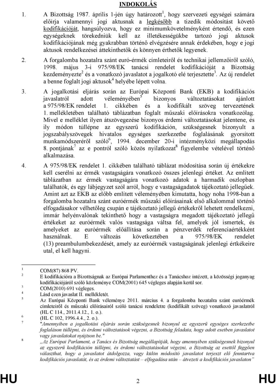 értendő, és ezen egységeknek törekedniük kell az illetékességükbe tartozó jogi aktusok kodifikációjának még gyakrabban történő elvégzésére annak érdekében, hogy e jogi aktusok rendelkezései