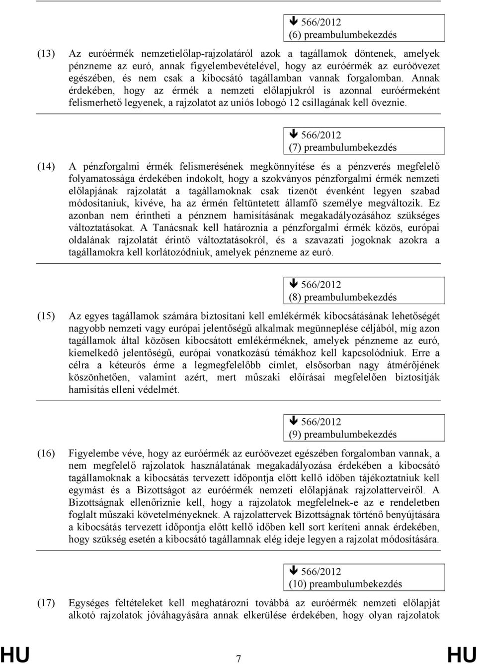 Annak érdekében, hogy az érmék a nemzeti előlapjukról is azonnal euróérmeként felismerhető legyenek, a rajzolatot az uniós lobogó 12 csillagának kell öveznie.