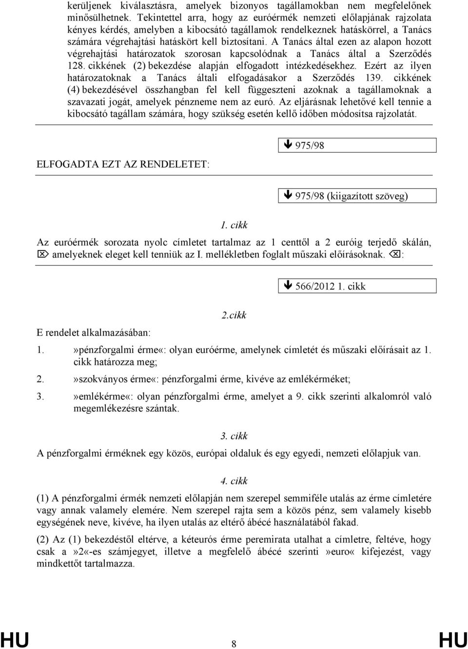 A Tanács által ezen az alapon hozott végrehajtási határozatok szorosan kapcsolódnak a Tanács által a Szerződés 128. cikkének (2) bekezdése alapján elfogadott intézkedésekhez.