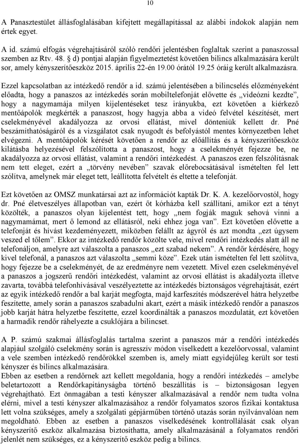 d) pontjai alapján figyelmeztetést követően bilincs alkalmazására került sor, amely kényszerítőeszköz 2015. április 22-én 19.00 órától 19.25 óráig került alkalmazásra.