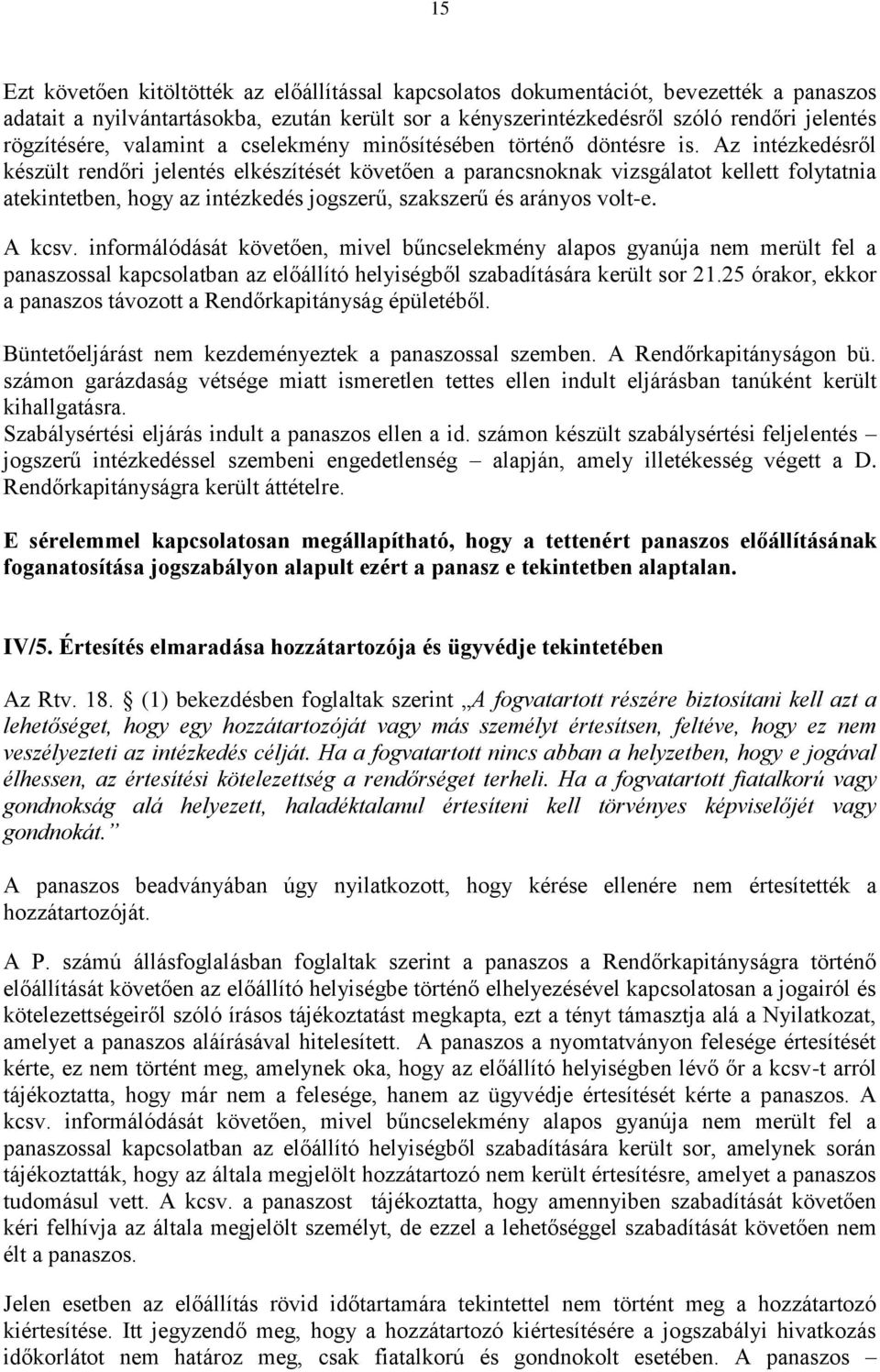 Az intézkedésről készült rendőri jelentés elkészítését követően a parancsnoknak vizsgálatot kellett folytatnia atekintetben, hogy az intézkedés jogszerű, szakszerű és arányos volt-e. A kcsv.