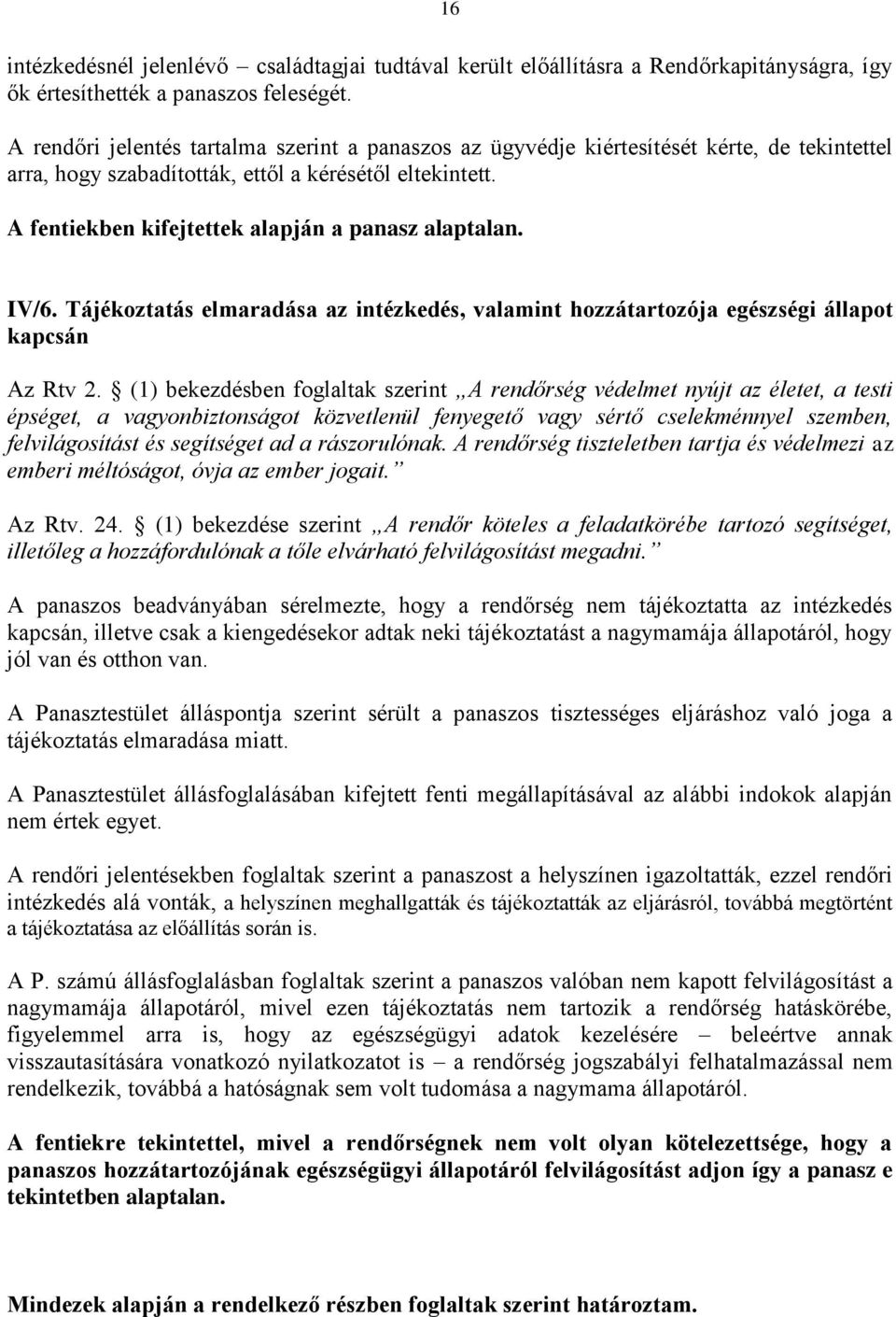 A fentiekben kifejtettek alapján a panasz alaptalan. IV/6. Tájékoztatás elmaradása az intézkedés, valamint hozzátartozója egészségi állapot kapcsán Az Rtv 2.