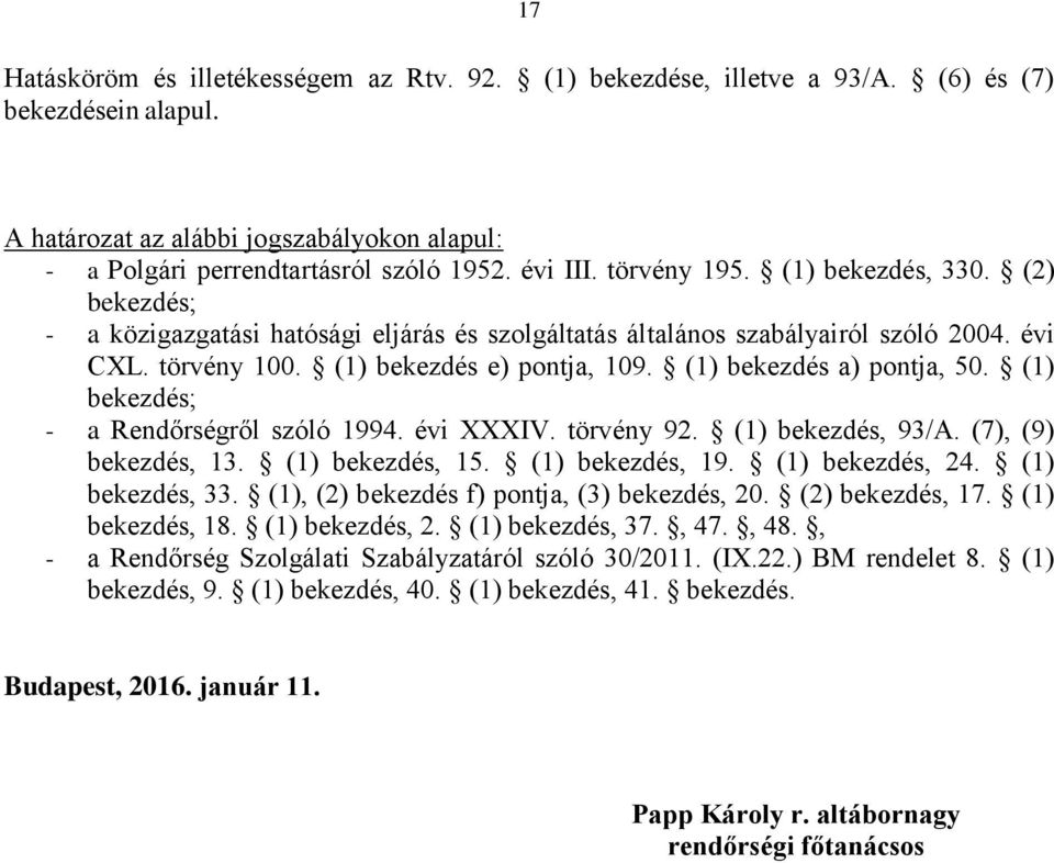 (1) bekezdés a) pontja, 50. (1) bekezdés; - a Rendőrségről szóló 1994. évi XXXIV. törvény 92. (1) bekezdés, 93/A. (7), (9) bekezdés, 13. (1) bekezdés, 15. (1) bekezdés, 19. (1) bekezdés, 24.