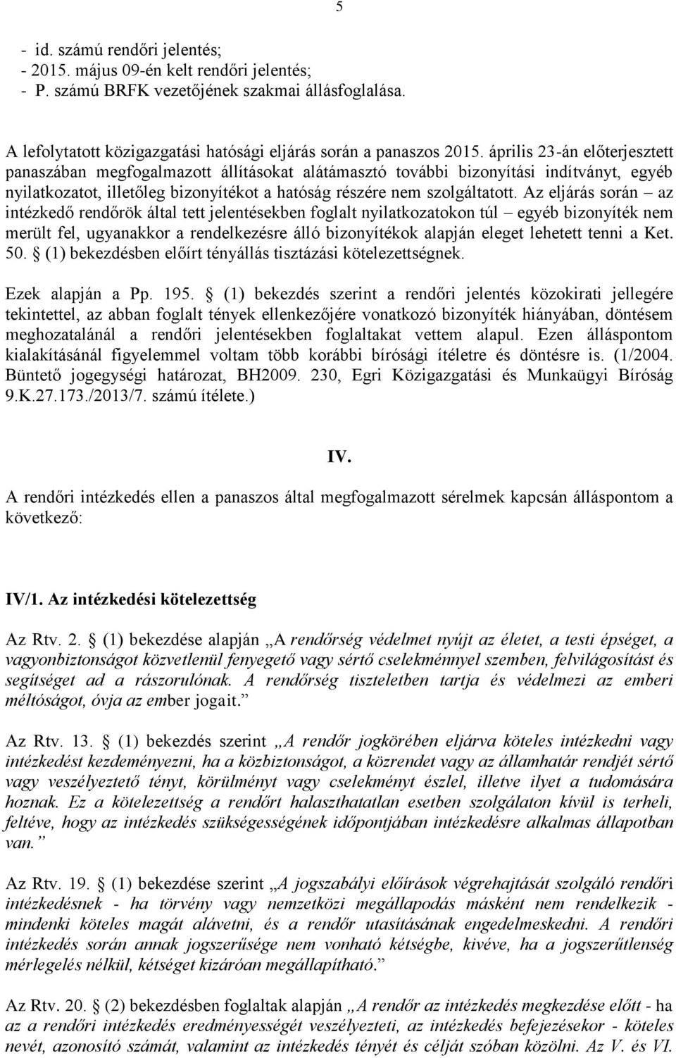 Az eljárás során az intézkedő rendőrök által tett jelentésekben foglalt nyilatkozatokon túl egyéb bizonyíték nem merült fel, ugyanakkor a rendelkezésre álló bizonyítékok alapján eleget lehetett tenni