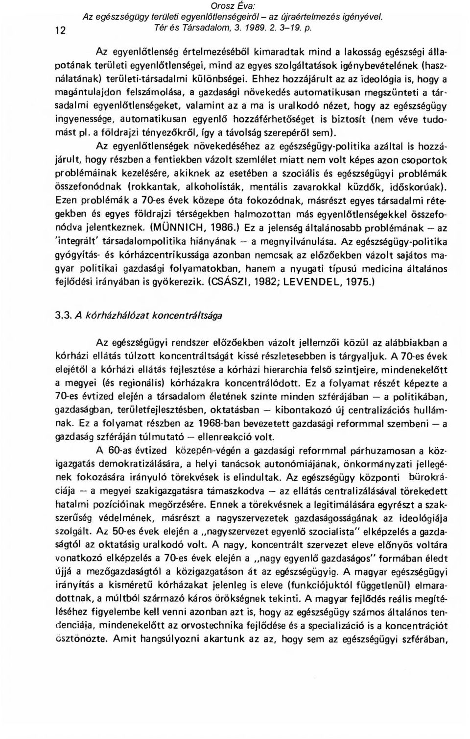 Ehhez hozzájárult az az ideológia is, hogy a magántulajdon felszámolása, a gazdasági növekedés automatikusan megszünteti a társadalmi egyenl őtlenségeket, valamint az a ma is uralkodó nézet, hogy az