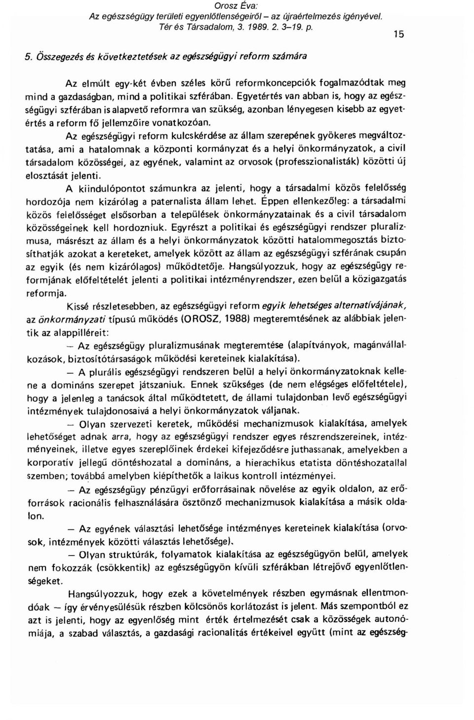 Az egészségügyi reform kulcskérdése az állam szerepének gyökeres megváltoztatása, ami a hatalomnak a központi kormányzat és a helyi önkormányzatok, a civil társadalom közösségei, az egyének, valamint