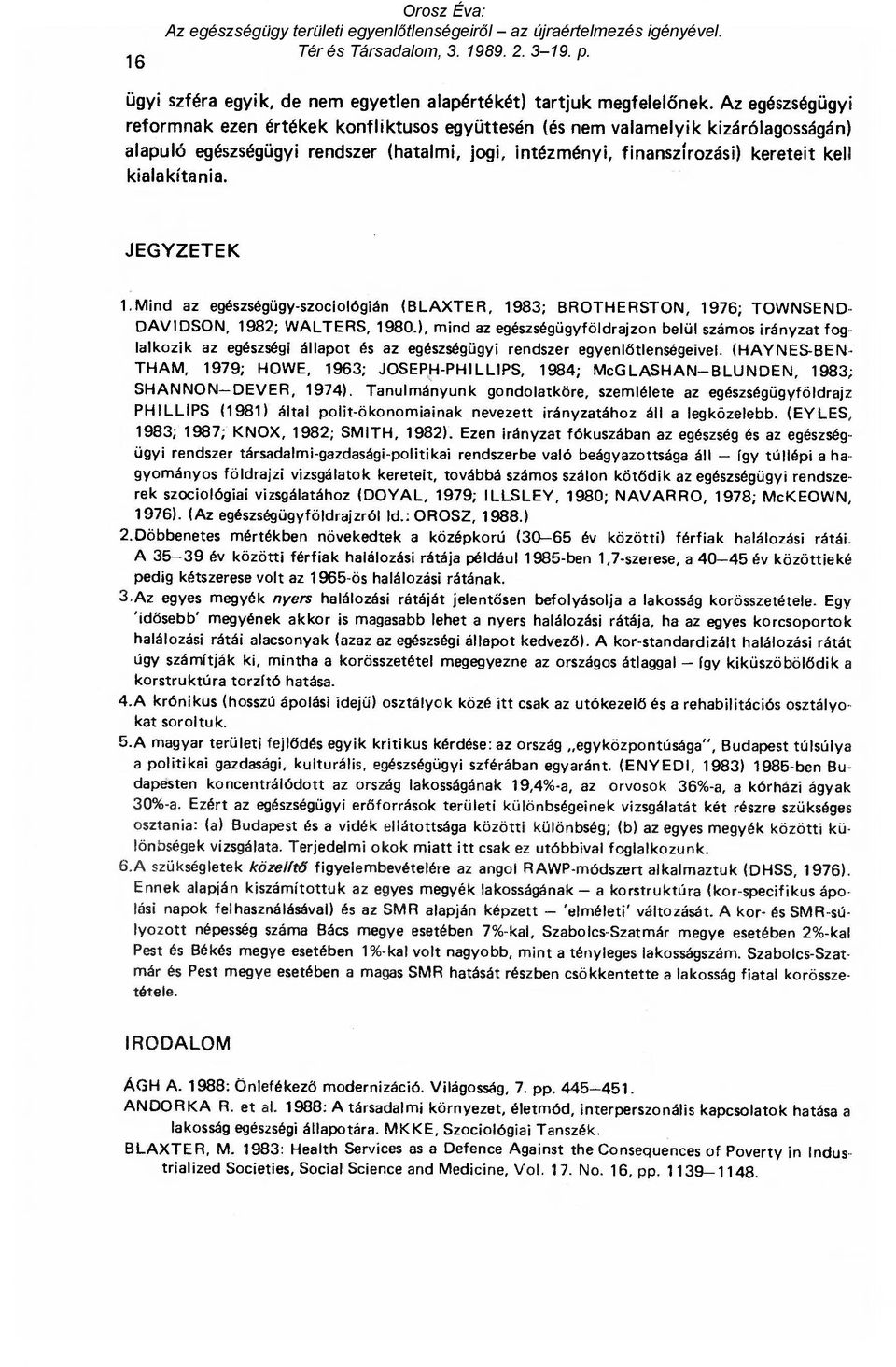 kialakítania. JEGYZETEK 1.Mind az egészségügy-szociológián (BLAXTER, 1983; BROTHERSTON, 1976; TOWNSEND- DAVIDSON, 1982; WALTERS, 1980.