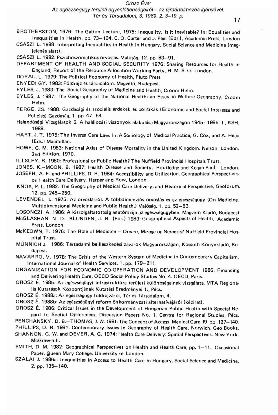 pp. 83-91. DEPARTMENT OF HEALTH AND SOCIAL SECURITY 1976: Sharing Resources for Health in England, Report of the Resource Allocation Working Party, H. M. S. O. London. DOYAL, L.