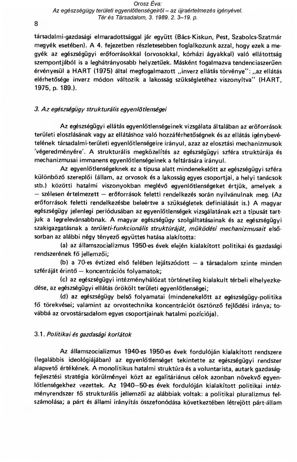 Másként fogalmazva tendenciaszer űen érvényesül a HART (1975) által megfogalmazott inverz ellátás törvénye": az ellátás elérhetősége inverz módon változik a lakosság szükségletéhez viszonyítva"