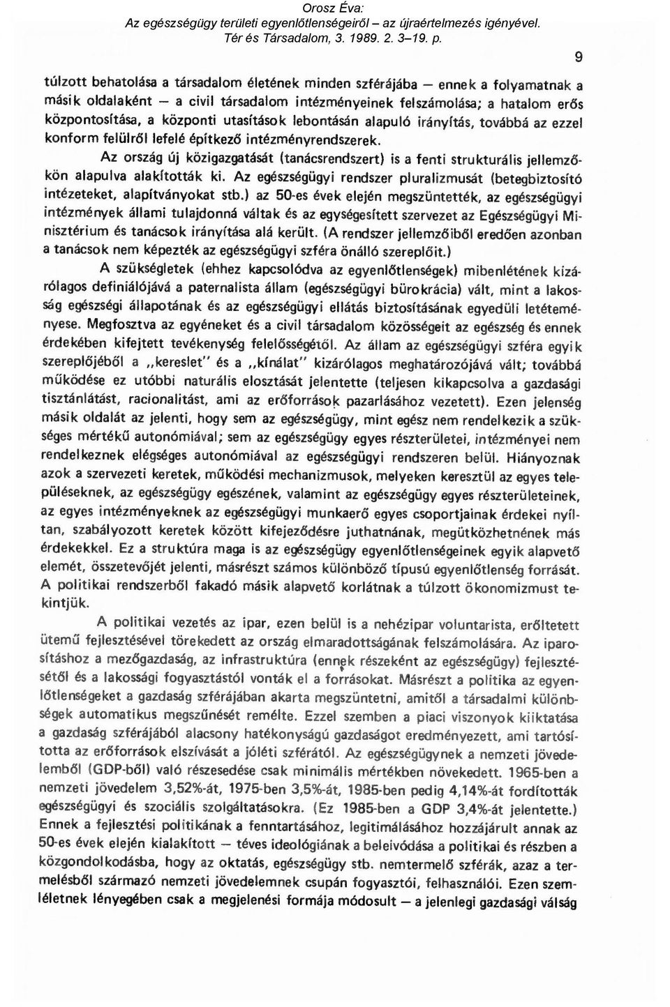 Az ország új közigazgatását (tanácsrendszert) is a fenti strukturális jellemz ő - kön alapulva alakították ki. Az egészségügyi rendszer pluralizmusát (betegbiztosító intézeteket, alapítványokat stb.