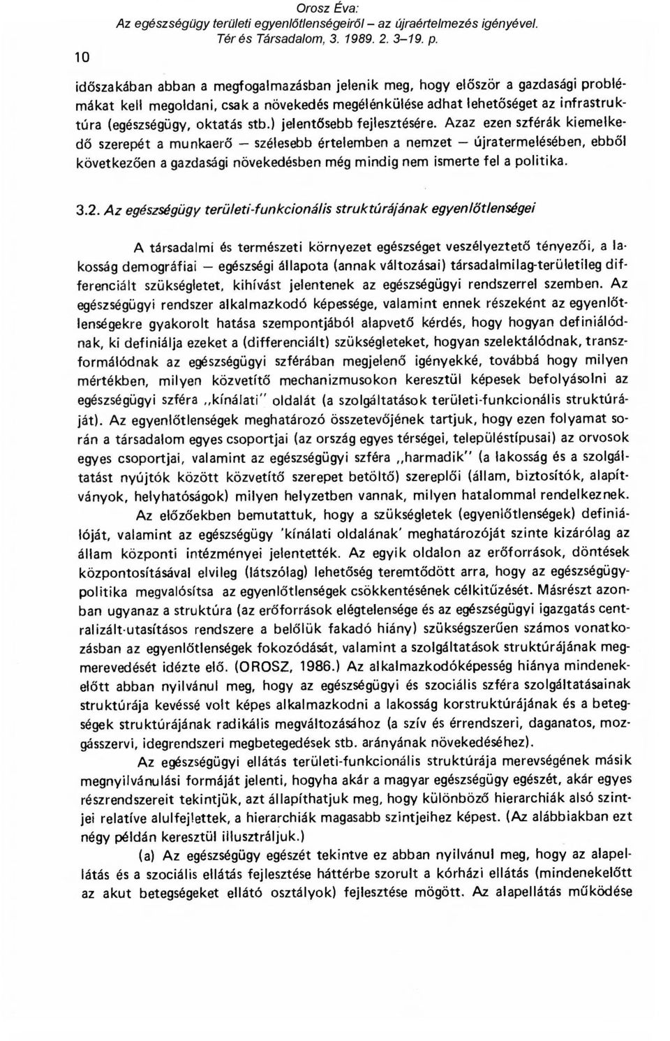 Azaz ezen szférák kiemelkedő szerepét a munkaer ő szélesebb értelemben a nemzet újratermelésében, ebb ő l következ ően a gazdasági növekedésben még mindig nem ismerte fel a politika. 3.2.
