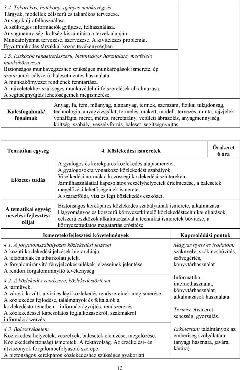 Eszközök rendeltetésszerű, biztonságos használata, megfelelő munkakörnyezet Biztonságos munkavégzéshez szükséges munkafogások ismerete, ép szerszámok célszerű, balesetmentes használata.