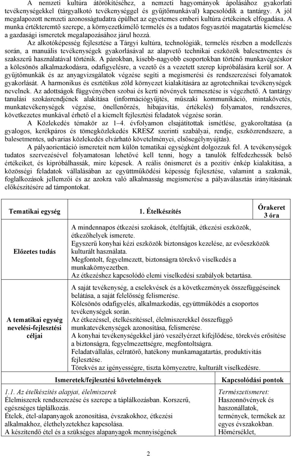 A munka értékteremtő szerepe, a környezetkímélő termelés és a tudatos fogyasztói magatartás kiemelése a gazdasági ismeretek megalapozásához járul hozzá.