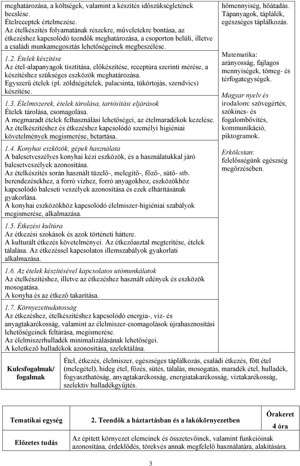 Ételek készítése Az étel-alapanyagok tisztítása, előkészítése, receptúra szerinti mérése, a készítéshez szükséges eszközök meghatározása. Egyszerű ételek (pl.